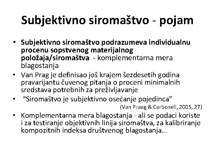 Subjektivno siromaštvo - pojam • Subjektivno siromaštvo podrazumeva individualnu procenu sopstvenog materijalnog položaja/siromaštva -