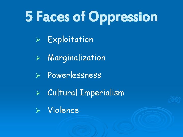 5 Faces of Oppression Ø Exploitation Ø Marginalization Ø Powerlessness Ø Cultural Imperialism Ø 5 Faces of Oppression Ø Exploitation Ø Marginalization Ø Powerlessness Ø Cultural Imperialism Ø