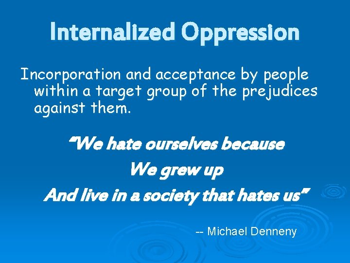 Internalized Oppression Incorporation and acceptance by people within a target group of the prejudices Internalized Oppression Incorporation and acceptance by people within a target group of the prejudices