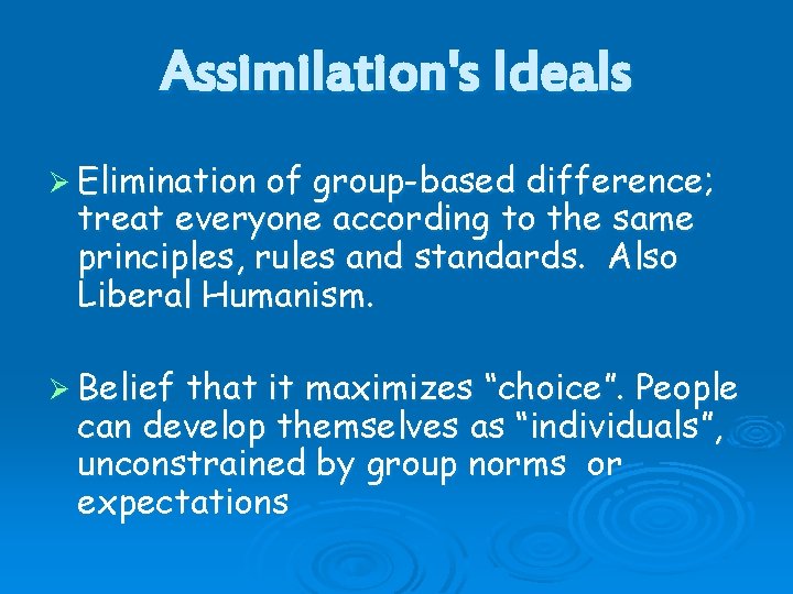 Assimilation's Ideals Ø Elimination of group-based difference; treat everyone according to the same principles, Assimilation's Ideals Ø Elimination of group-based difference; treat everyone according to the same principles,