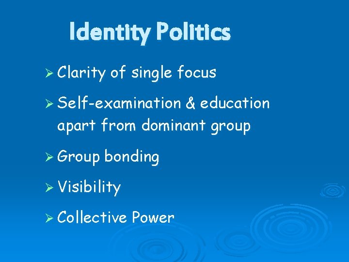 Identity Politics Ø Clarity of single focus Ø Self-examination & education apart from dominant Identity Politics Ø Clarity of single focus Ø Self-examination & education apart from dominant