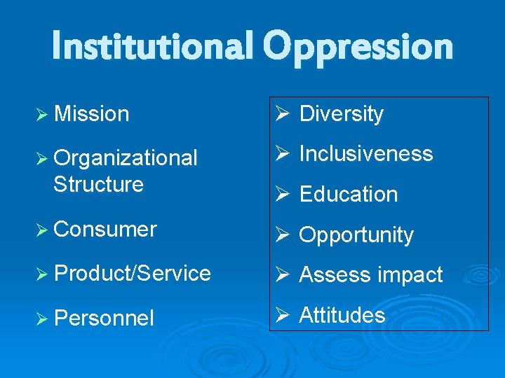 Institutional Oppression Ø Mission Ø Diversity Ø Organizational Ø Inclusiveness Structure Ø Education Ø Institutional Oppression Ø Mission Ø Diversity Ø Organizational Ø Inclusiveness Structure Ø Education Ø