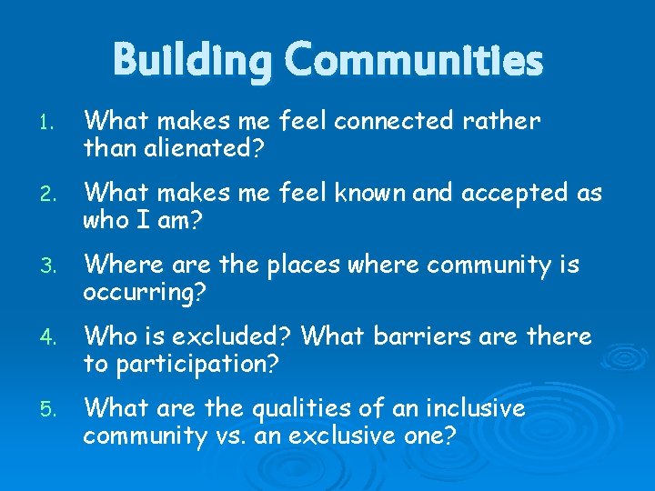 Building Communities 1. What makes me feel connected rather than alienated? 2. What makes Building Communities 1. What makes me feel connected rather than alienated? 2. What makes