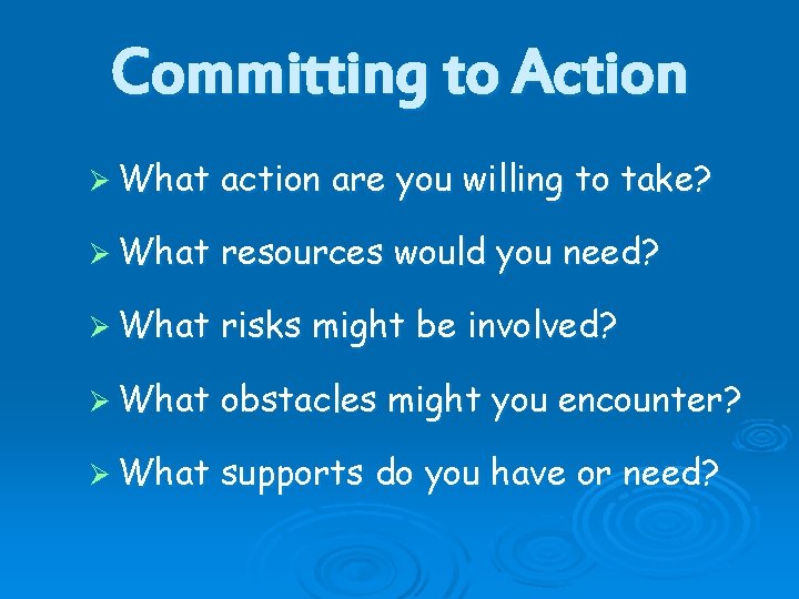 Committing to Action Ø What action are you willing to take? Ø What resources Committing to Action Ø What action are you willing to take? Ø What resources
