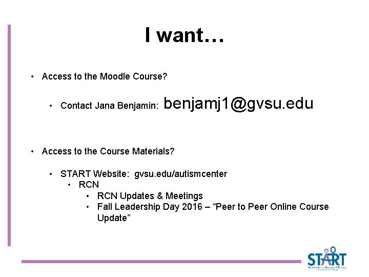 I want… • Access to the Moodle Course? • Contact Jana Benjamin: benjamj 1@gvsu.