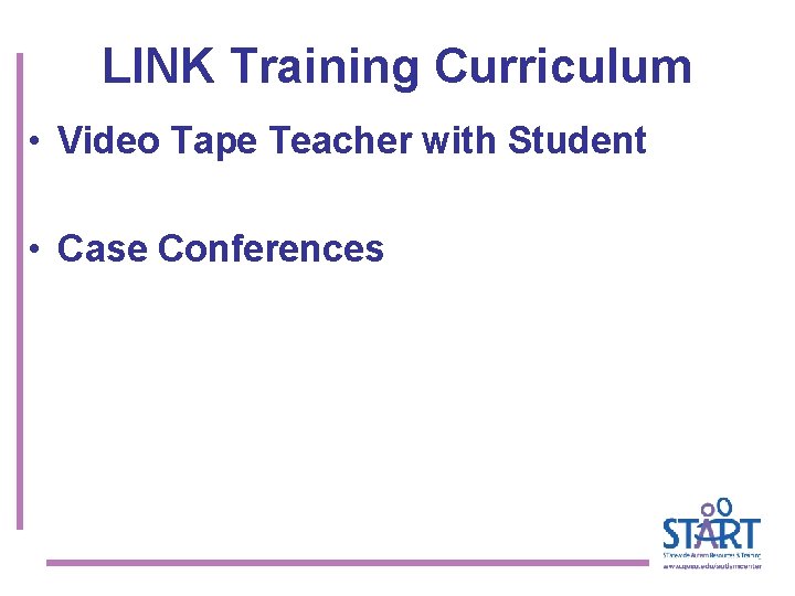 LINK Training Curriculum • Video Tape Teacher with Student • Case Conferences 