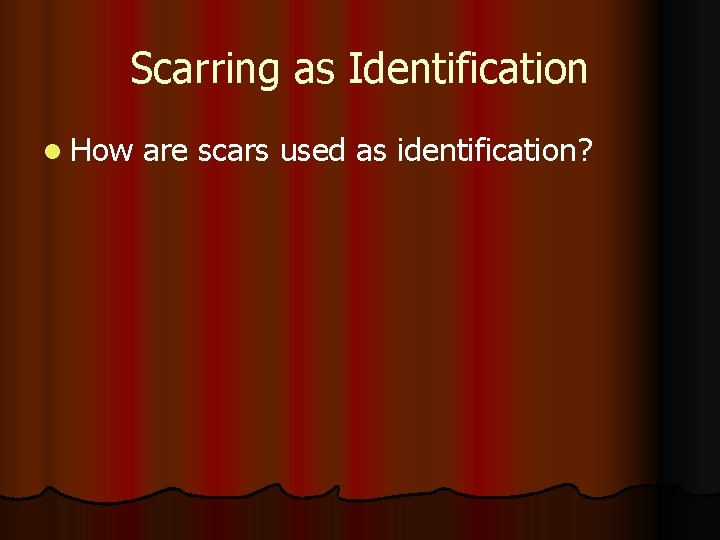 Scarring as Identification l How are scars used as identification? 