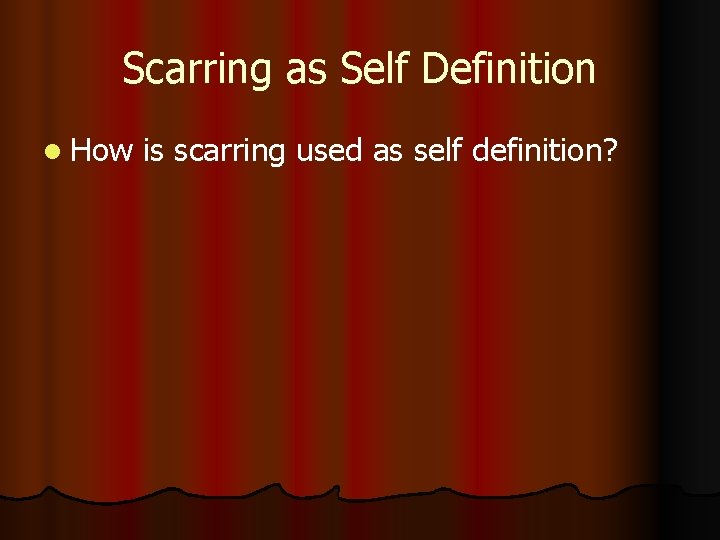 Scarring as Self Definition l How is scarring used as self definition? 