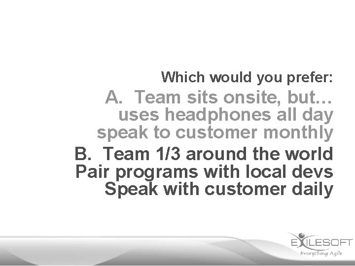 Which would you prefer: A. Team sits onsite, but… uses headphones all day speak