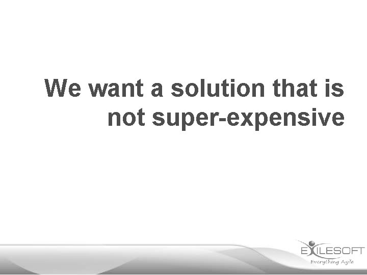 We want a solution that is not super-expensive 