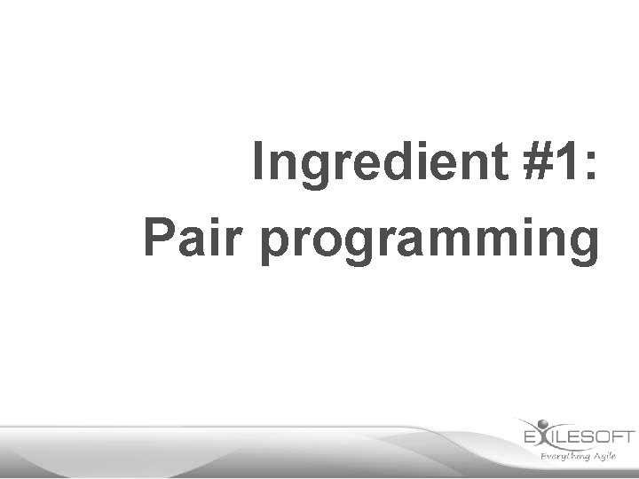 Ingredient #1: Pair programming 