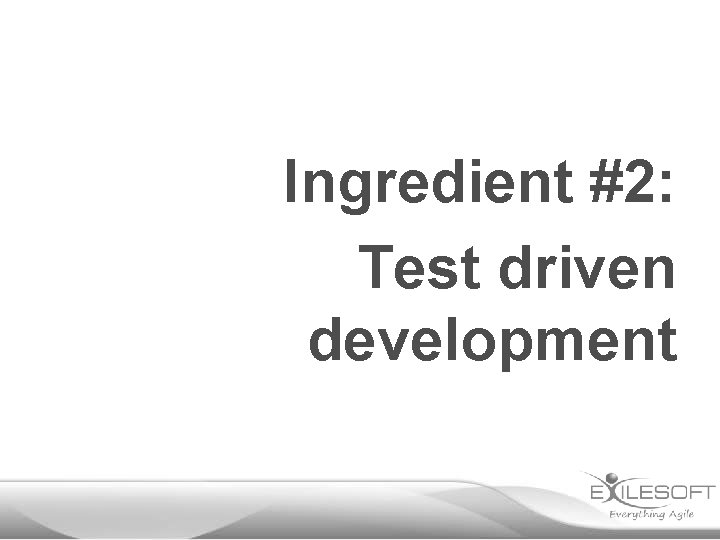 Ingredient #2: Test driven development 