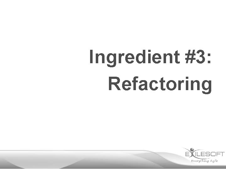 Ingredient #3: Refactoring 
