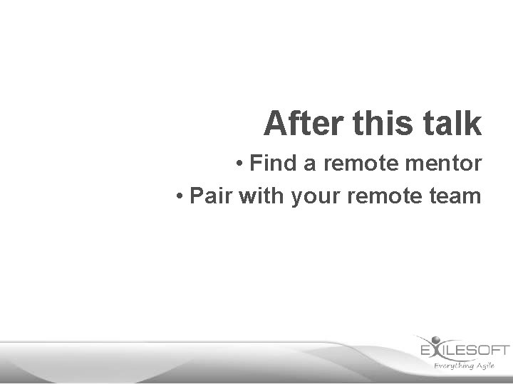 After this talk • Find a remote mentor • Pair with your remote team