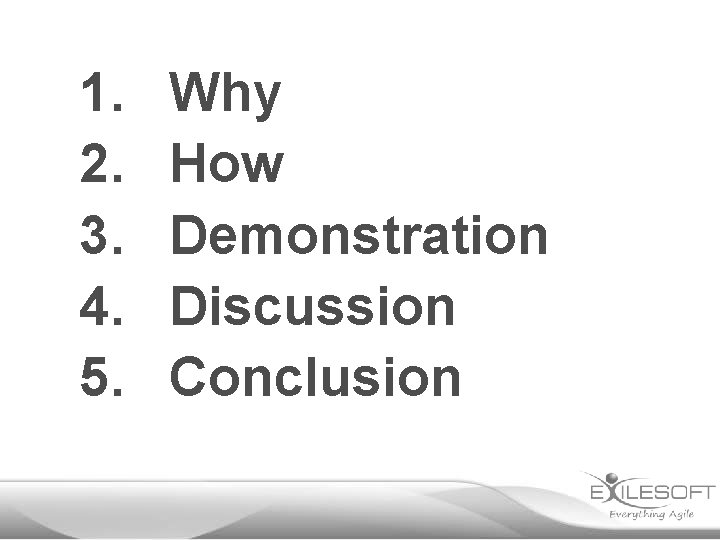 1. 2. 3. 4. 5. Why How Demonstration Discussion Conclusion 