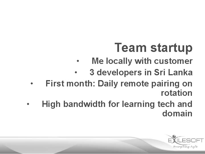 Team startup • Me locally with customer • 3 developers in Sri Lanka •