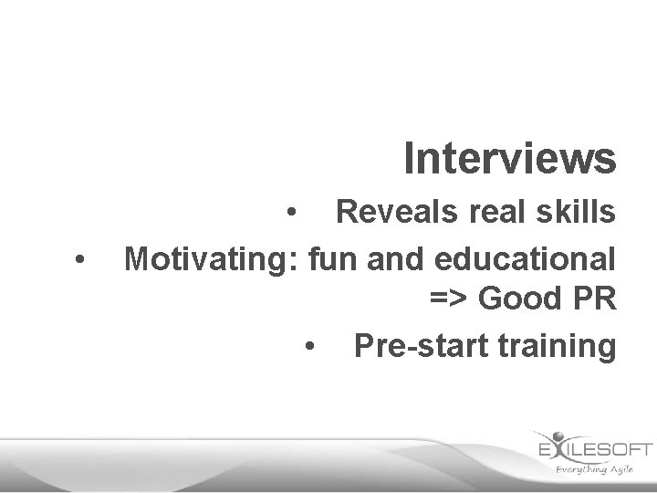 Interviews • • Reveals real skills Motivating: fun and educational => Good PR •