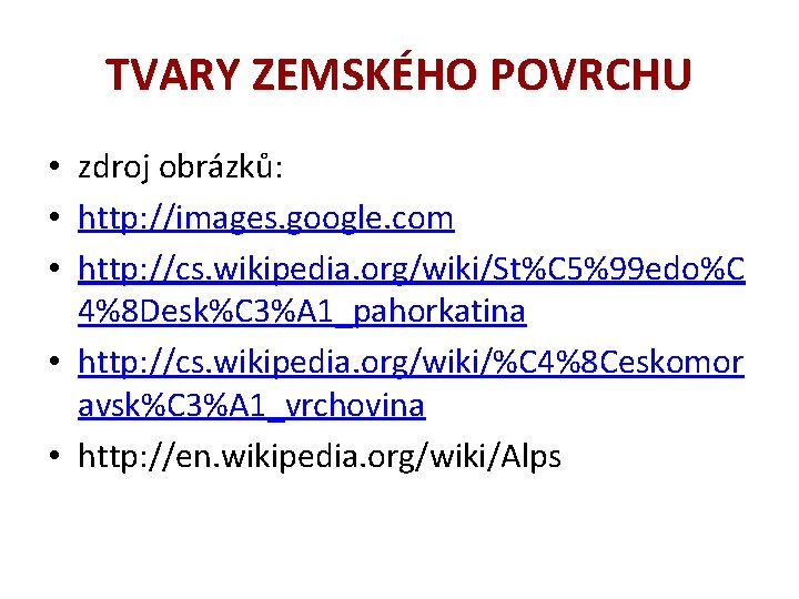 TVARY ZEMSKÉHO POVRCHU • zdroj obrázků: • http: //images. google. com • http: //cs.