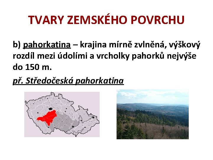 TVARY ZEMSKÉHO POVRCHU b) pahorkatina – krajina mírně zvlněná, výškový rozdíl mezi údolími a