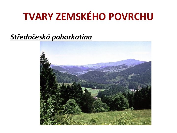 TVARY ZEMSKÉHO POVRCHU Středočeská pahorkatina TVARY ZEMSKÉHO POVRCHU Středočeská pahorkatina