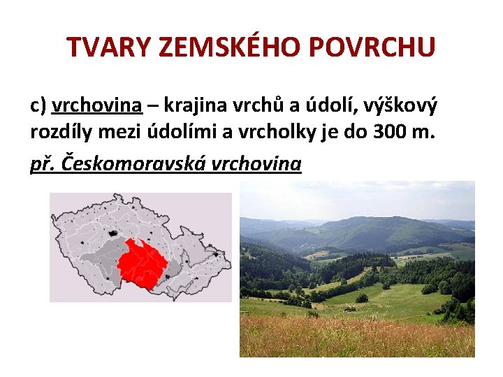 TVARY ZEMSKÉHO POVRCHU c) vrchovina – krajina vrchů a údolí, výškový rozdíly mezi údolími