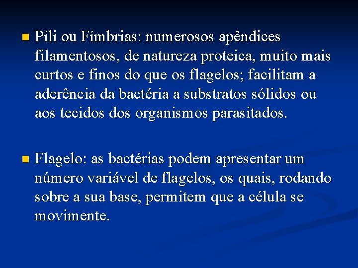 n Píli ou Fímbrias: numerosos apêndices filamentosos, de natureza proteica, muito mais curtos e