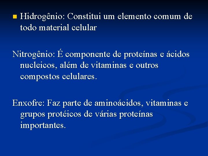 n Hidrogênio: Constitui um elemento comum de todo material celular Nitrogênio: É componente de