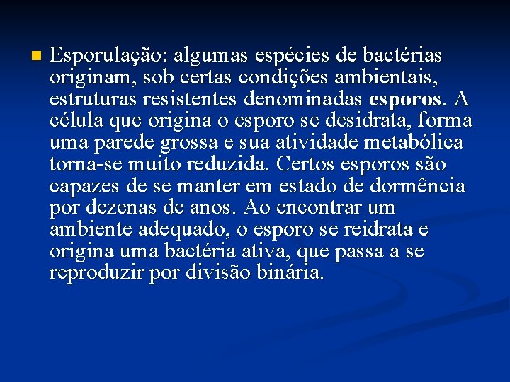 n Esporulação: algumas espécies de bactérias originam, sob certas condições ambientais, estruturas resistentes denominadas