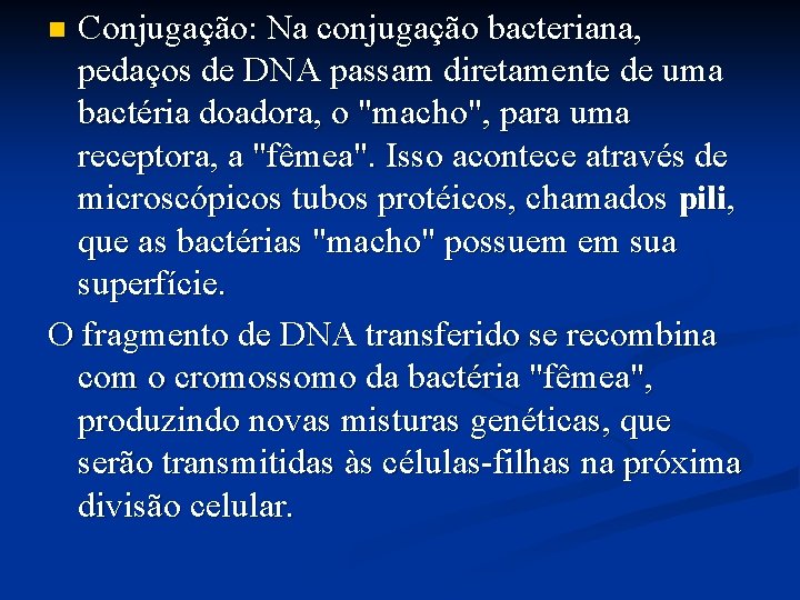 Conjugação: Na conjugação bacteriana, pedaços de DNA passam diretamente de uma bactéria doadora, o