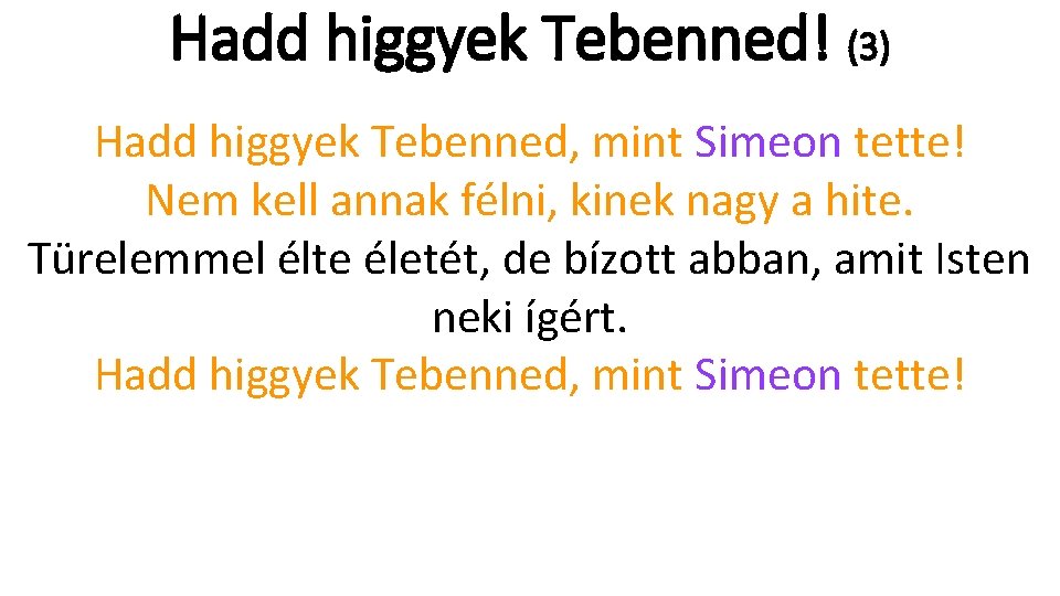 Hadd higgyek Tebenned! (3) Hadd higgyek Tebenned, mint Simeon tette! Nem kell annak félni,