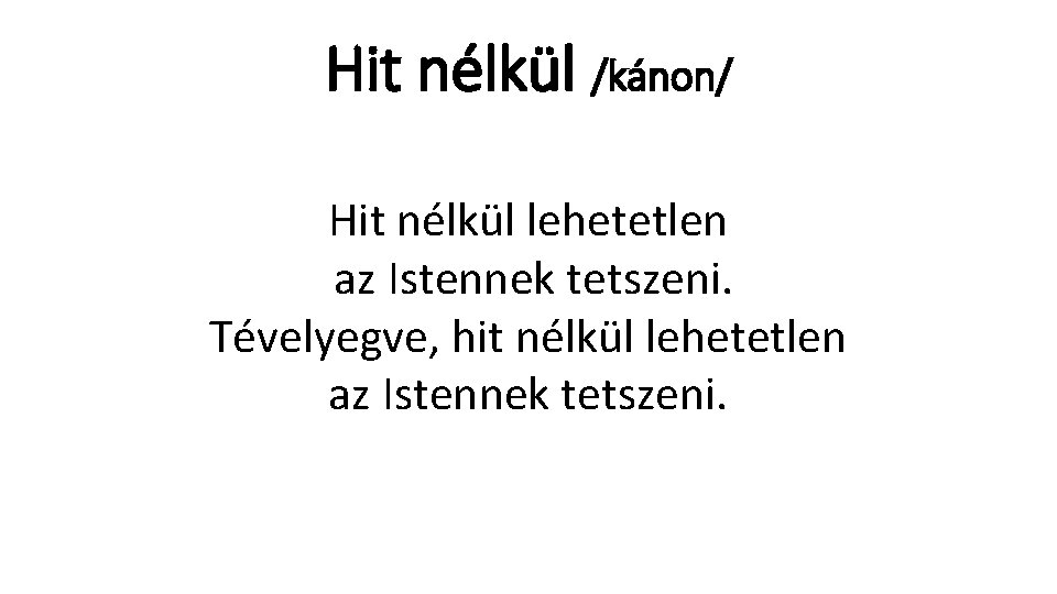 Hit nélkül /kánon/ Hit nélkül lehetetlen az Istennek tetszeni. Tévelyegve, hit nélkül lehetetlen az