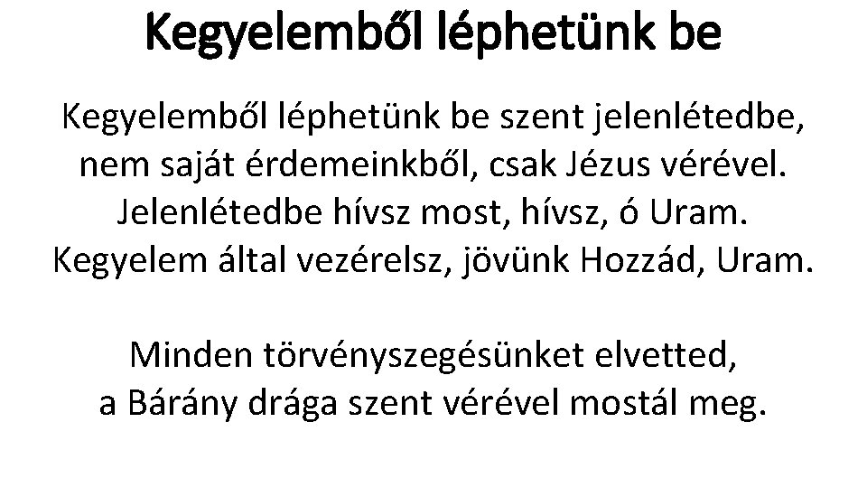 Kegyelemből léphetünk be szent jelenlétedbe, nem saját érdemeinkből, csak Jézus vérével. Jelenlétedbe hívsz most,