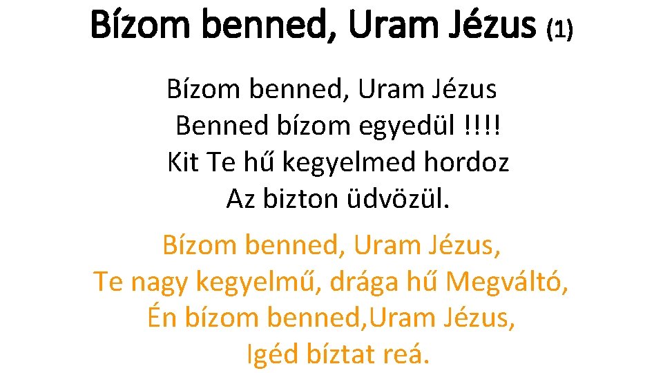 Bízom benned, Uram Jézus (1) Bízom benned, Uram Jézus Benned bízom egyedül !!!! Kit