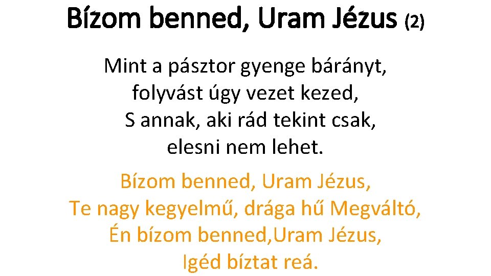 Bízom benned, Uram Jézus (2) Mint a pásztor gyenge bárányt, folyvást úgy vezet kezed,