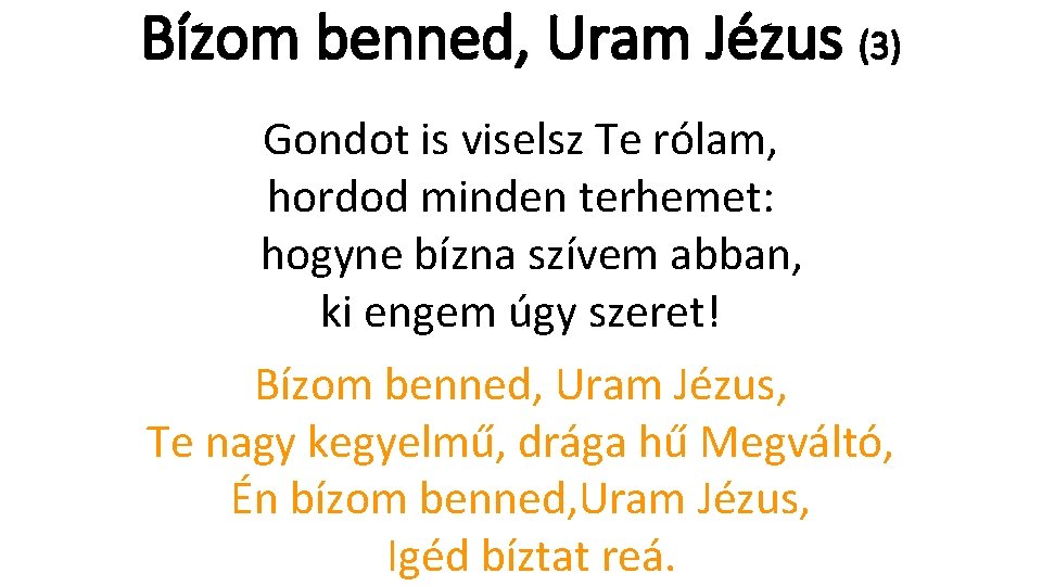 Bízom benned, Uram Jézus (3) Gondot is viselsz Te rólam, hordod minden terhemet: hogyne