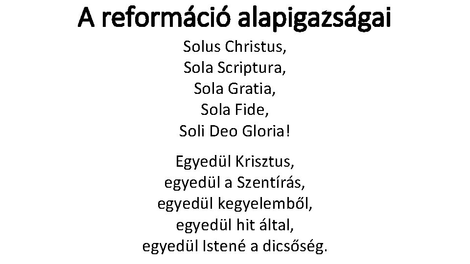 A reformáció alapigazságai Solus Christus, Sola Scriptura, Sola Gratia, Sola Fide, Soli Deo Gloria!