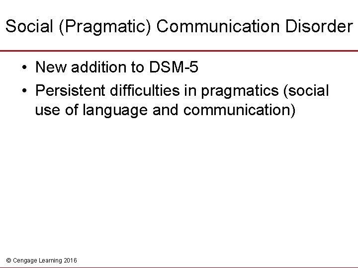 Social (Pragmatic) Communication Disorder • New addition to DSM-5 • Persistent difficulties in pragmatics