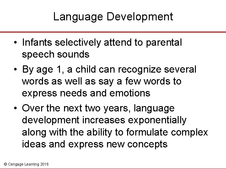 Language Development • Infants selectively attend to parental speech sounds • By age 1,
