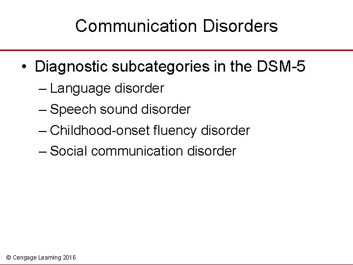 Communication Disorders • Diagnostic subcategories in the DSM-5 – Language disorder – Speech sound