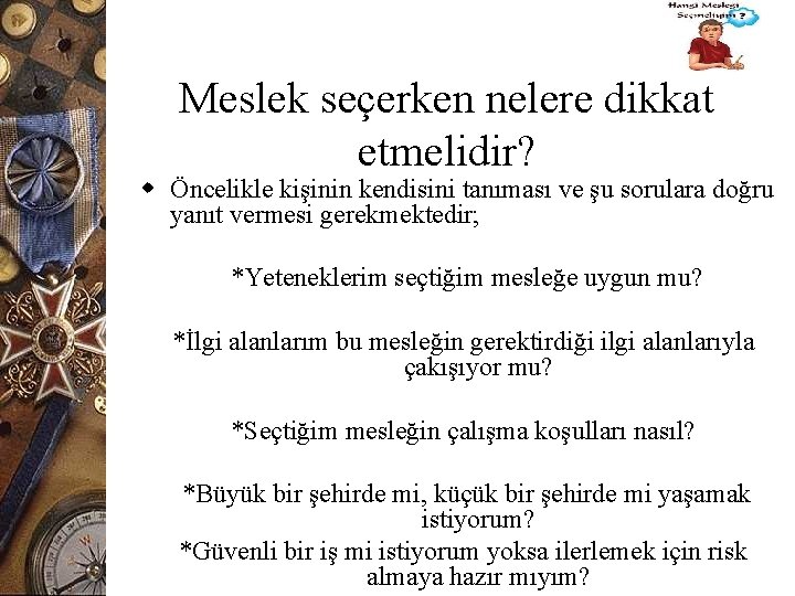 Meslek seçerken nelere dikkat etmelidir? w Öncelikle kişinin kendisini tanıması ve şu sorulara doğru