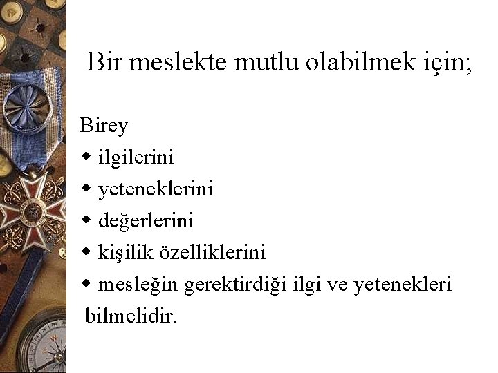 Bir meslekte mutlu olabilmek için; Birey w ilgilerini w yeteneklerini w değerlerini w kişilik