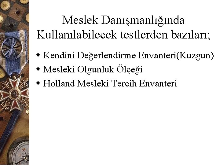 Meslek Danışmanlığında Kullanılabilecek testlerden bazıları; w Kendini Değerlendirme Envanteri(Kuzgun) w Mesleki Olgunluk Ölçeği w