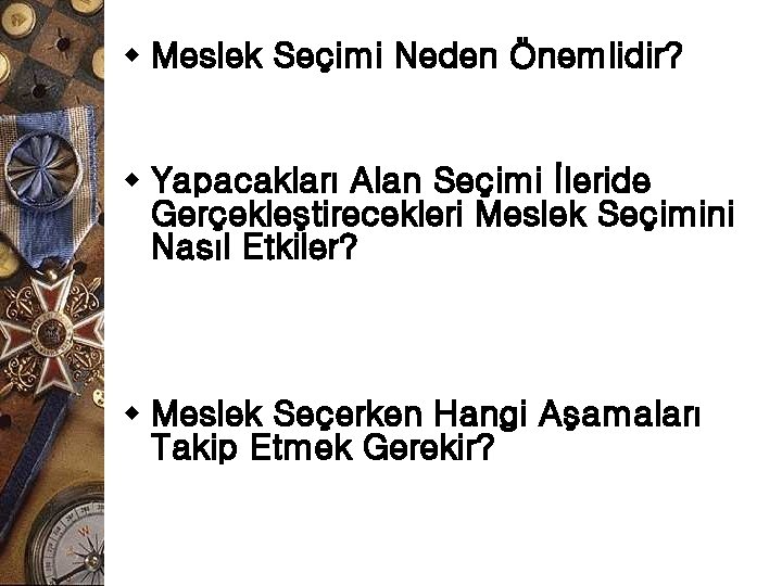 w Meslek Seçimi Neden Önemlidir? w Yapacakları Alan Seçimi İleride Gerçekleştirecekleri Meslek Seçimini Nasıl