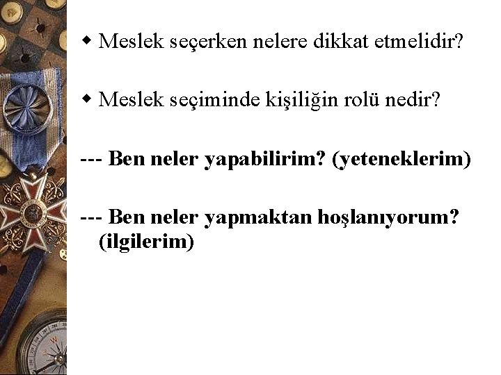 w Meslek seçerken nelere dikkat etmelidir? w Meslek seçiminde kişiliğin rolü nedir? --- Ben