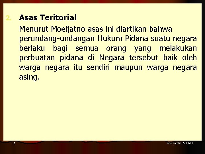 Asas Teritorial Menurut Moeljatno asas ini diartikan bahwa perundang-undangan Hukum Pidana suatu negara berlaku