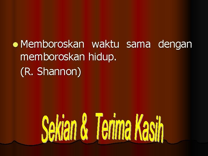 l Memboroskan waktu sama dengan memboroskan hidup. (R. Shannon) 