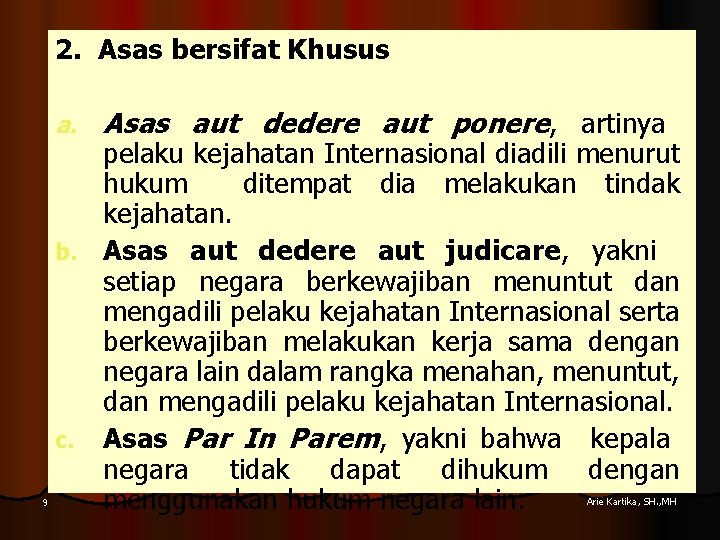 2. Asas bersifat Khusus a. 9 Asas aut dedere aut ponere, artinya pelaku kejahatan