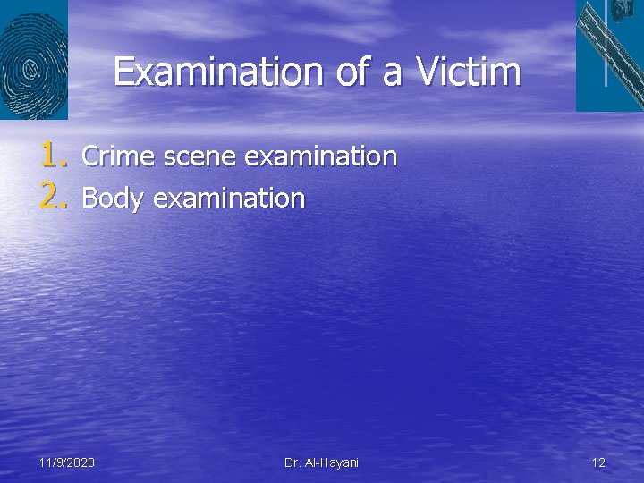 Examination of a Victim 1. Crime scene examination 2. Body examination 11/9/2020 Dr. Al-Hayani