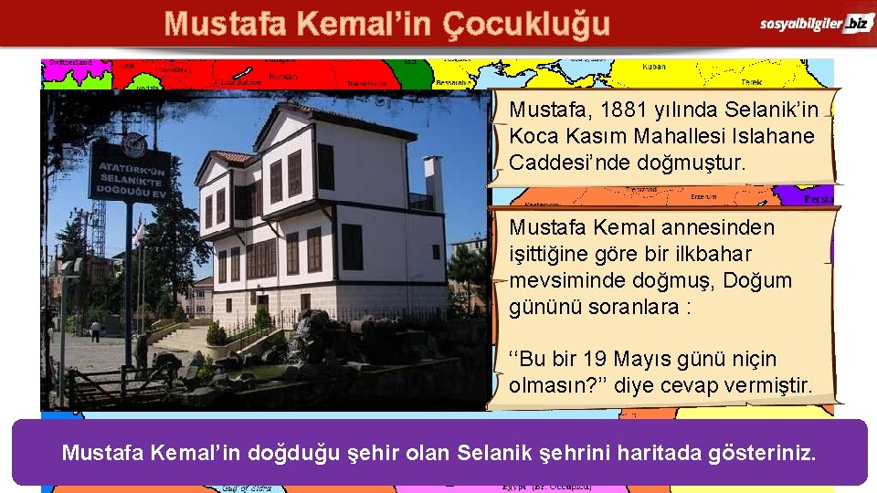 Mustafa Kemal’in Çocukluğu Mustafa, 1881 yılında Selanik’in Koca Kasım Mahallesi Islahane Caddesi’nde doğmuştur. Mustafa Mustafa Kemal’in Çocukluğu Mustafa, 1881 yılında Selanik’in Koca Kasım Mahallesi Islahane Caddesi’nde doğmuştur. Mustafa