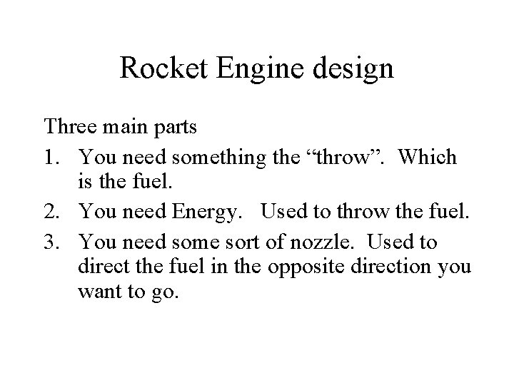 Rocket Engine design Three main parts 1. You need something the “throw”. Which is